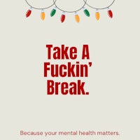 take a fuckin' break because your mental health matters